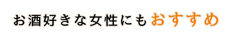 お酒好きな女性にもおすすめ